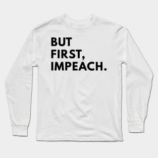 But first, impeach. Long Sleeve T-Shirt